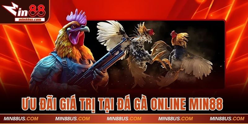 Ưu đãi giá trị tại chuyên mục đá gà online Min88